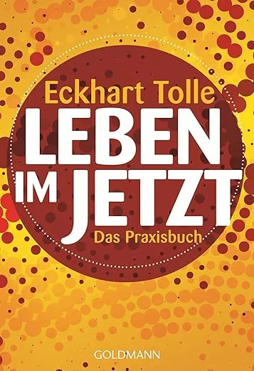 Leben im Jetzt: Das Praxisbuch